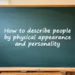 How to describe people by physical appearance and personality