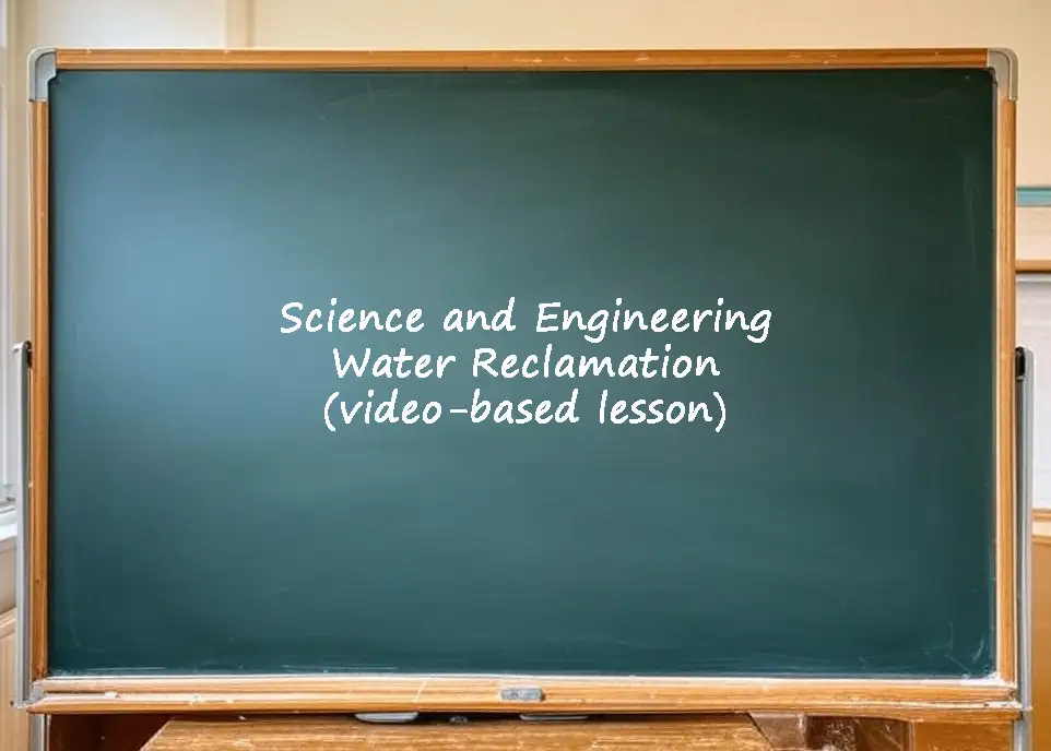 Science and engineering water reclamation video based lesson